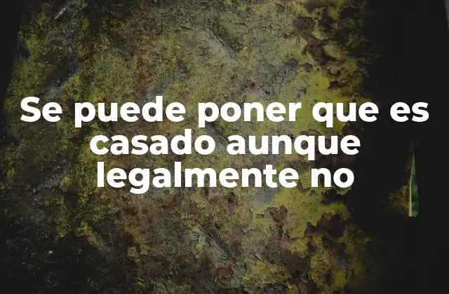 Se Puede Poner que es Casado Aunque Legalmente No