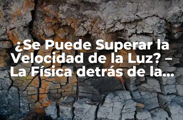 ¿se Puede Superar la Velocidad de la Luz? – la Física Detrás de la Velocidad