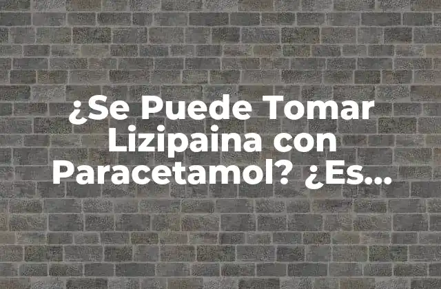 ¿Qué es la Lizipaina y Cómo Funciona?