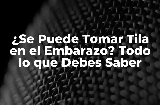 ¿se Puede Tomar Tila en el Embarazo? Todo Lo que Debes Saber