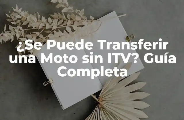 ¿se Puede Transferir una Moto sin Itv? Guía Completa