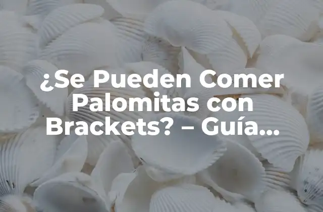 ¿se Pueden Comer Palomitas con Brackets? – Guía Completa