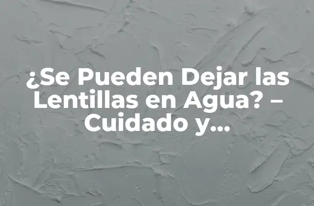 ¿se Pueden Dejar las Lentillas en Agua? – Cuidado y Conservación de Lentillas de Contacto