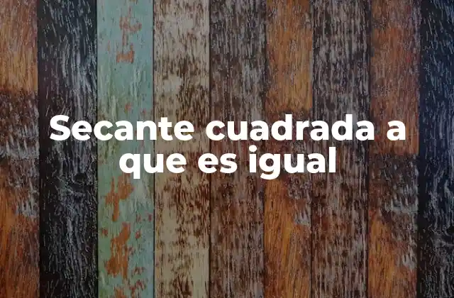 Secante Cuadrada a que es Igual 2 La relación entre la secante cuadrada y la tangente