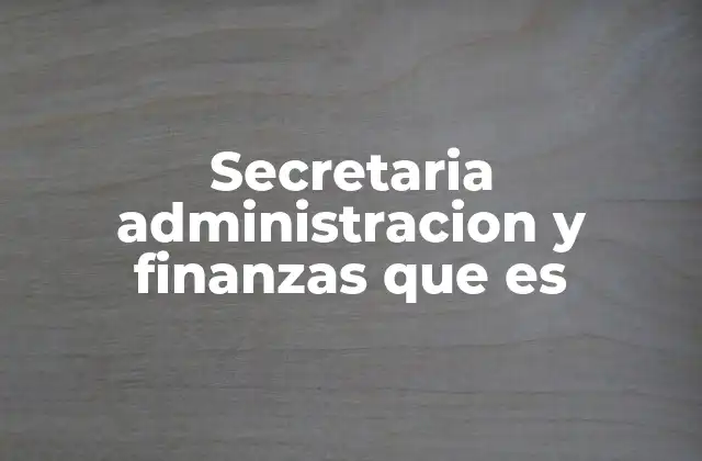 Secretaria Administracion y Finanzas que es