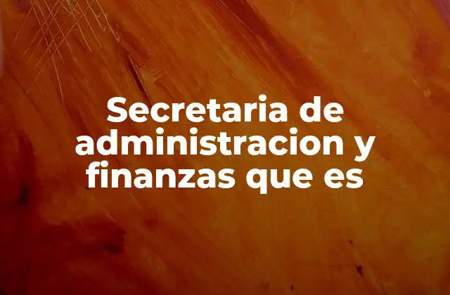 Secretaria de Administracion y Finanzas que es