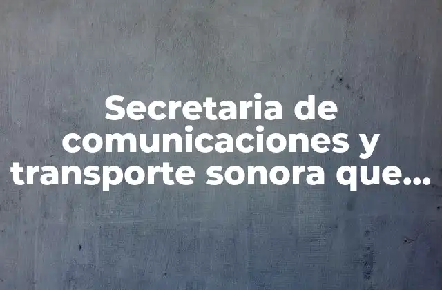 Secretaria de Comunicaciones y Transporte Sonora que es