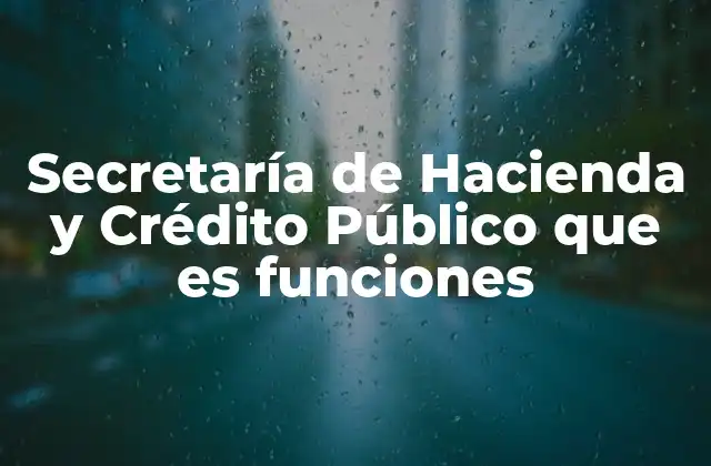Secretaría de Hacienda y Crédito Público que es Funciones