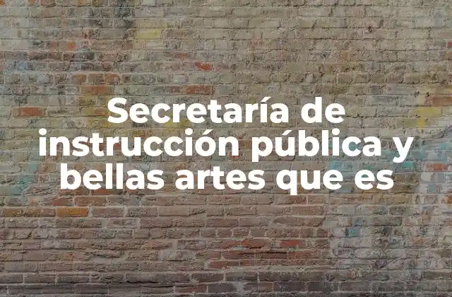 Secretaría de Instrucción Pública y Bellas Artes que es