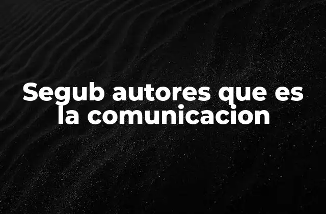 Segub Autores que es la Comunicacion