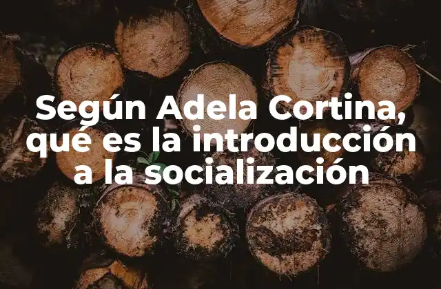 Según Adela Cortina, Qué es la Introducción a la Socialización