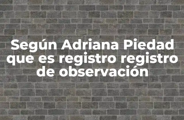 Según Adriana Piedad que es Registro Registro de Observación