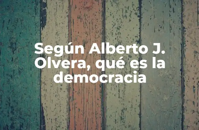 Según Alberto J. Olvera, Qué es la Democracia