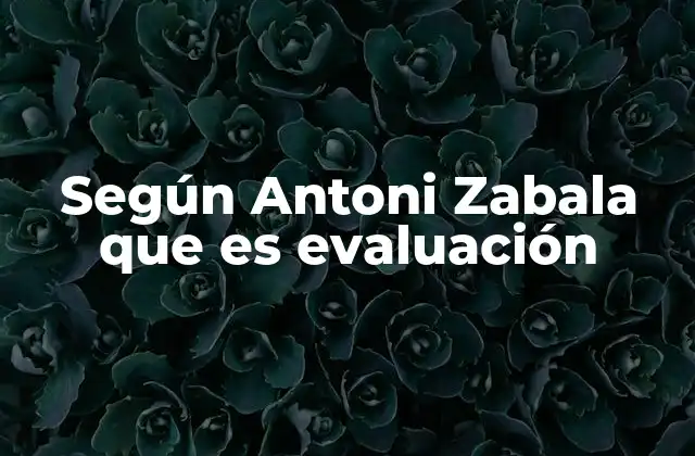Según Antoni Zabala que es Evaluación