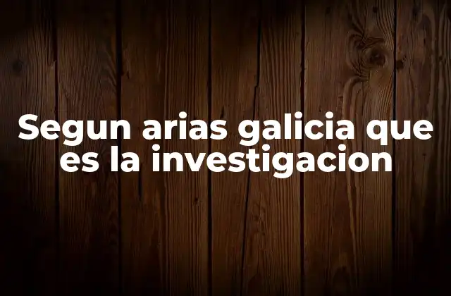 Segun Arias Galicia que es la Investigacion 2 El rol de la investigación en la sociedad contemporánea