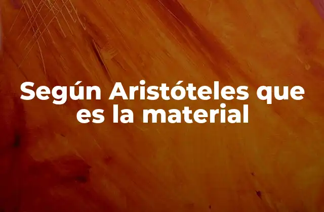 Según Aristóteles que es la Material