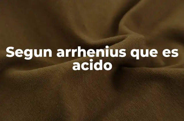 Segun Arrhenius que es Acido