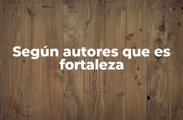 Según Autores que es Fortaleza