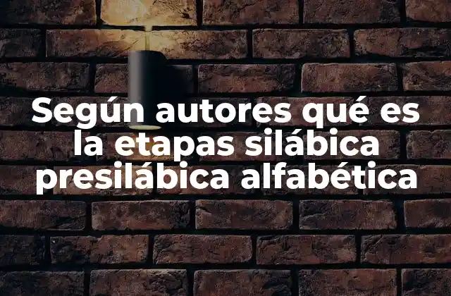 Según Autores Qué es la Etapas Silábica Presilábica Alfabética