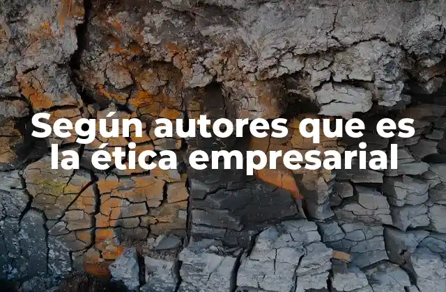 Según Autores que es la Ética Empresarial