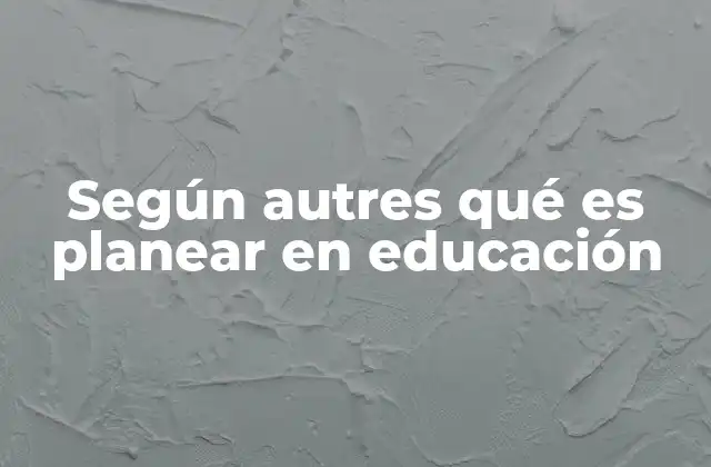 Según Autres Qué es Planear en Educación