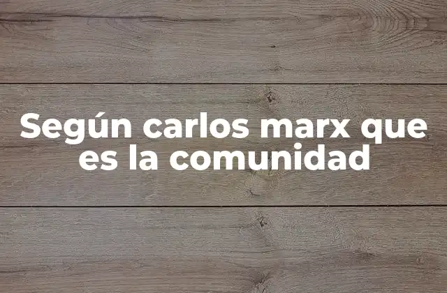 Según Carlos Marx que es la Comunidad