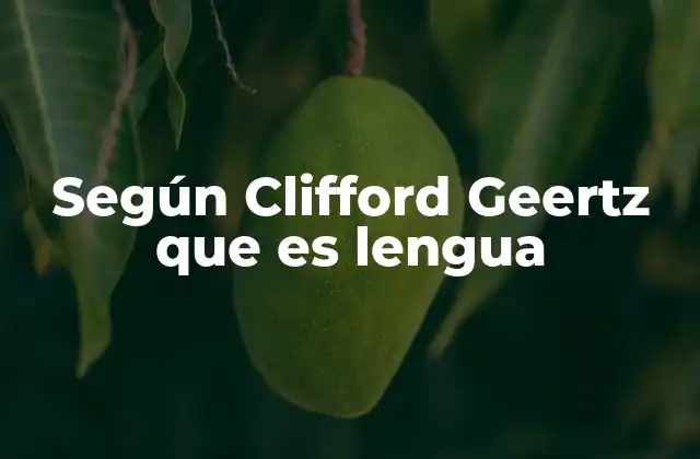 Según Clifford Geertz que es Lengua