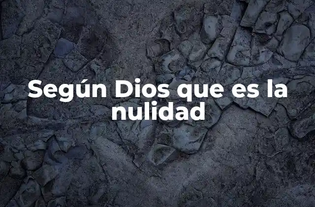 Según Dios que es la Nulidad