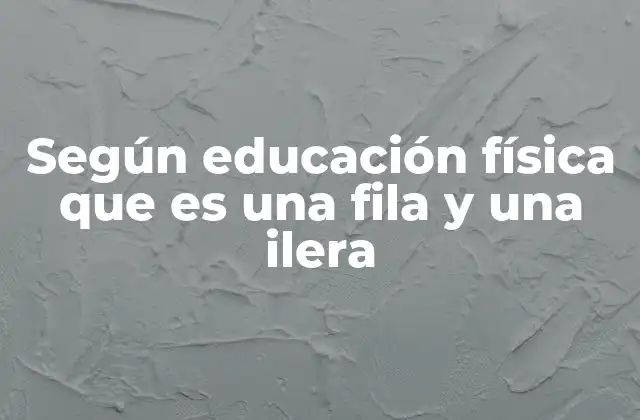 Según Educación Física que es una Fila y una Ilera