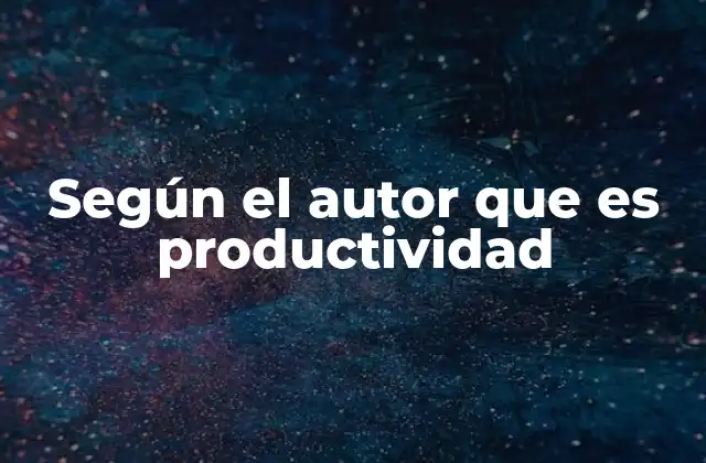 Según el Autor que es Productividad