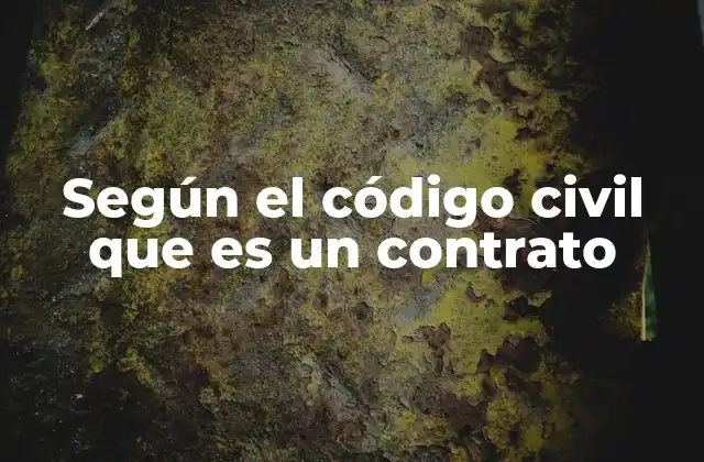 Según el Código Civil que es un Contrato
