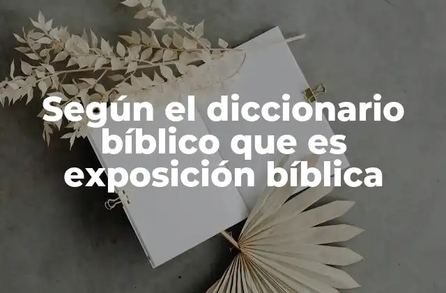 Según el Diccionario Bíblico que es Exposición Bíblica