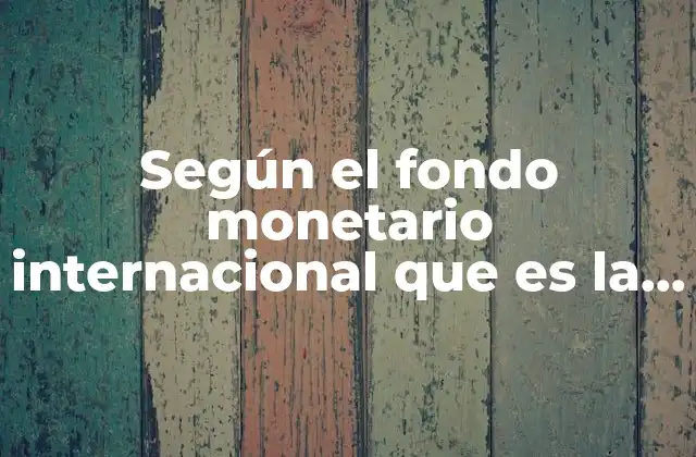 Según el Fondo Monetario Internacional que es la Cultura