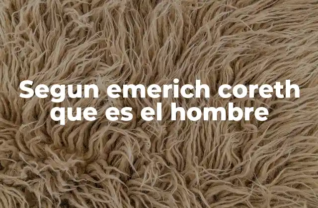 Segun Emerich Coreth que es el Hombre
