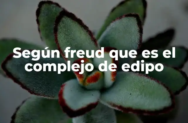 Según Freud que es el Complejo de Edipo