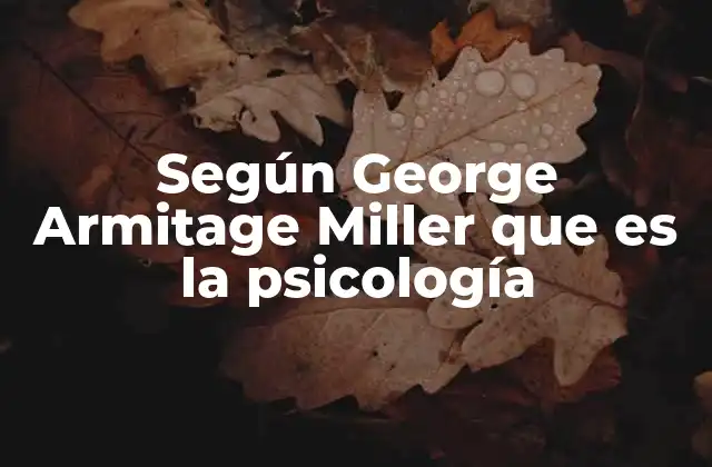 Según George Armitage Miller que es la Psicología
