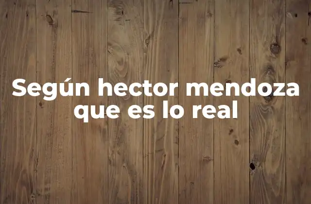 Según Hector Mendoza que es Lo Real