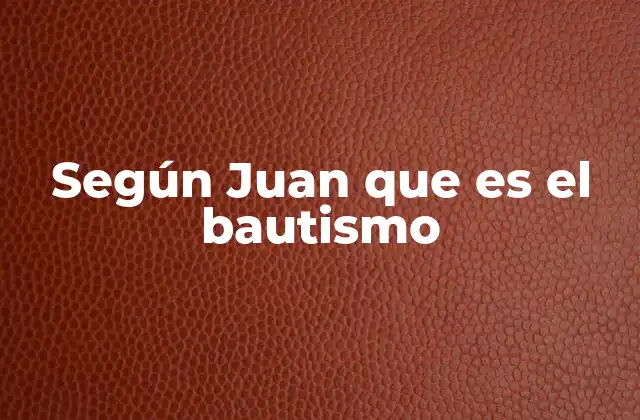 Según Juan que es el Bautismo