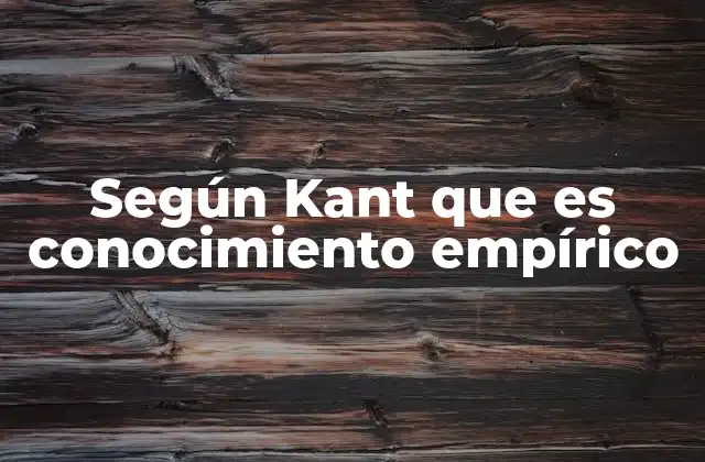 Según Kant que es Conocimiento Empírico