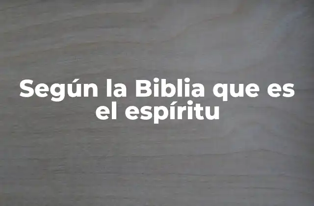 Según la Biblia que es el Espíritu