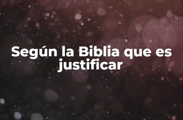 Según la Biblia que es Justificar