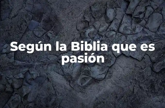 Según la Biblia que es Pasión