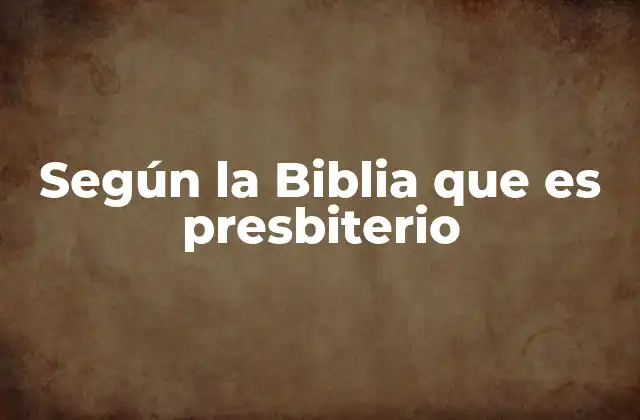 Según la Biblia que es Presbiterio