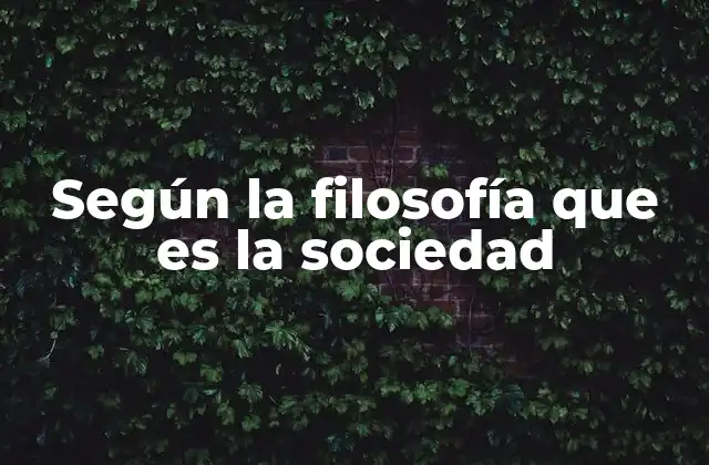 Según la Filosofía que es la Sociedad