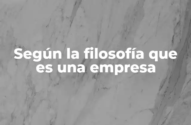Según la Filosofía que es una Empresa