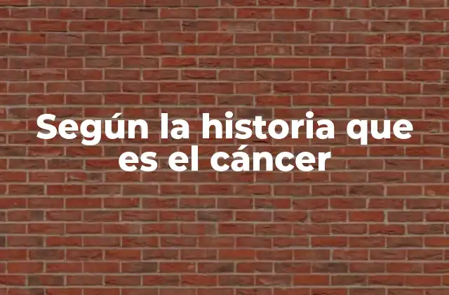 Según la Historia que es el Cáncer