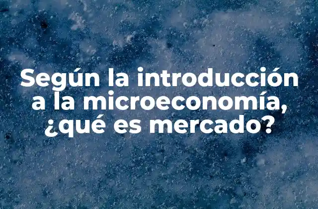 Según la Introducción a la Microeconomía, ¿qué es Mercado?