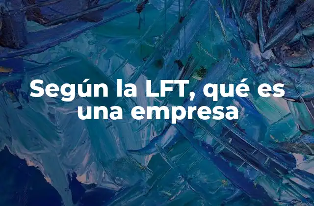 Según la Lft, Qué es una Empresa