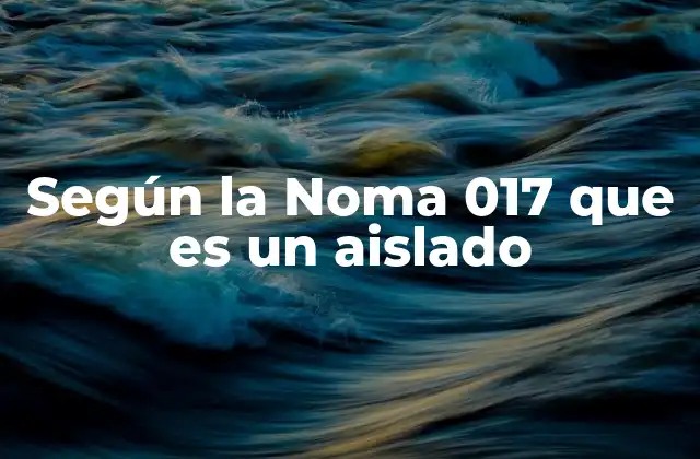 Según la Noma 017 que es un Aislado