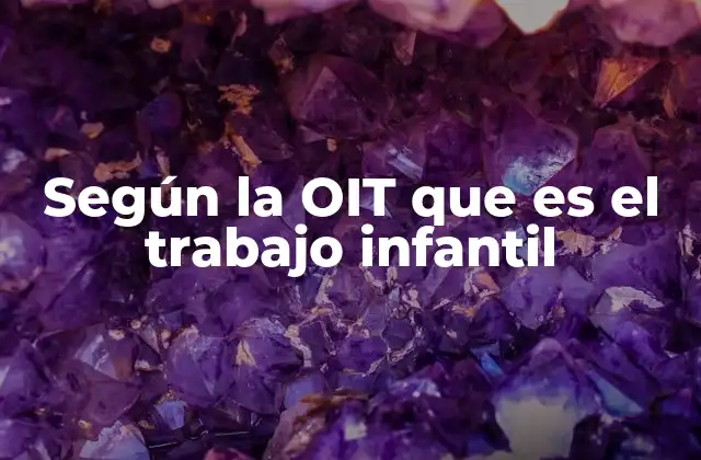 Según la Oit que es el Trabajo Infantil